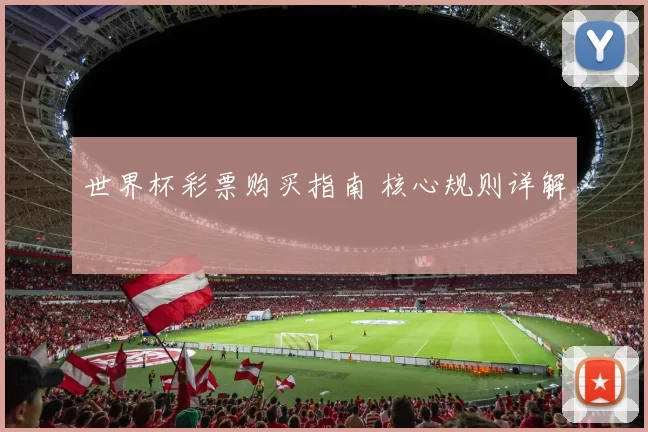 世界杯彩票购买指南 核心规则详解