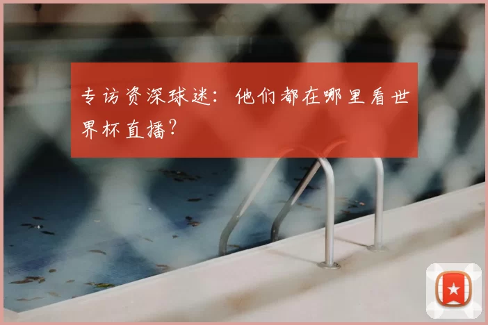 专访资深球迷：他们都在哪里看世界杯直播？