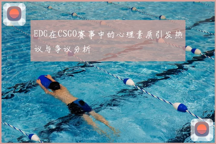 EDG在CSGO赛事中的心理素质引发热议与争议分析