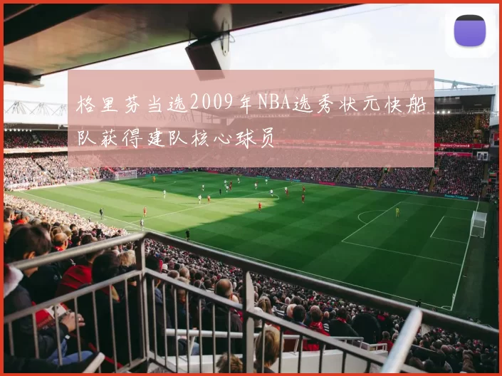 格里芬当选2009年NBA选秀状元快船队获得建队核心球员