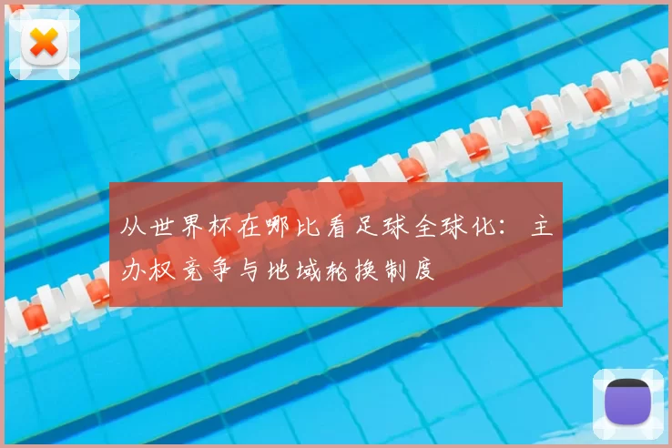 从世界杯在哪比看足球全球化：主办权竞争与地域轮换制度