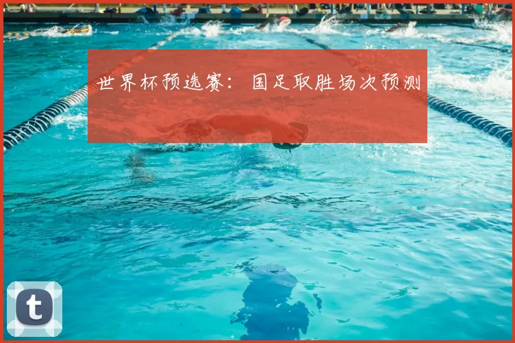 世界杯预选赛：国足取胜场次预测
