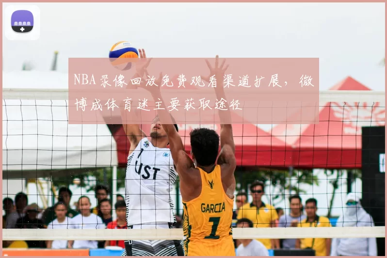 NBA录像回放免费观看渠道扩展，微博成体育迷主要获取途径